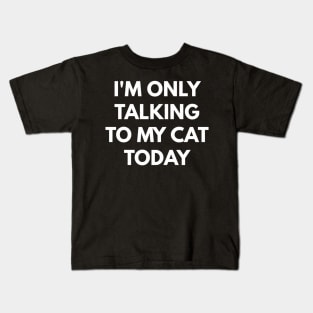 I'M Only Talking To My Cat Today - Kids T-Shirt